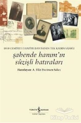 1910 Cemiyet-i Hafiye Davasının Tek Kadın Sanığı - Şahende Hanım'ın Suzişli Hatıraları - 1