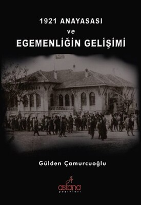 1921 Anayasası ve Egemenliğin Gelişimi - Astana Yayınları