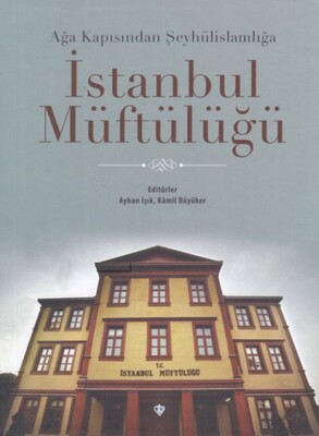 Ağa Kapısından Şeyhülislamlığa İstanbul Müftülüğü - Türkiye Diyanet Vakfı Yayınları