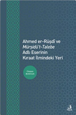 Ahmed er-Rüşdi ve Mürşidü't-Talebe Adlı Eserinin Kıraat İlmindeki Yeri - Fecr Yayınları