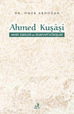 Ahmed Kuşaşi Hayatı, Eserleri ve Tasavvufi Görüşleri - Fecr Yayınları