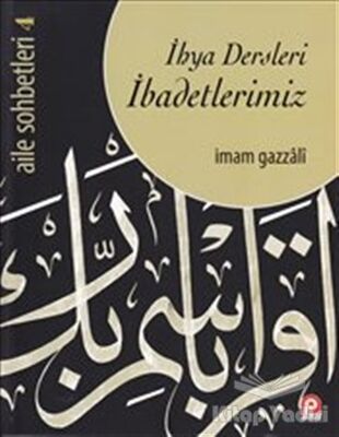 Aile Sohbetleri 4 : İhya Dersleri İbadetlerimiz - 1