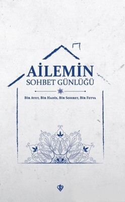 Ailemin Sohbet Günlüğü - Bir Ayet, Bir Hadis, Bir Sohbet, Bir Fetva - Türkiye Diyanet Vakfı Yayınları