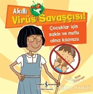 Akıllı Virüs Savaşçısı ! - Çocuklar İçin Sakin ve Mutlu Olma Kılavuzu - İş Bankası Kültür Yayınları