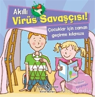 Akıllı Virüs Savaşçısı ! - Çocuklar İçin Zaman Geçirme Kılavuzu - İş Bankası Kültür Yayınları