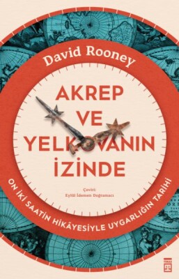 Akrep ve Yelkovanın İzinde & On İki Saatin Hikâyesiyle Uygarlığın Tarihi - Timaş Yayınları