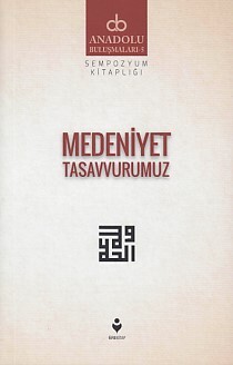 Anadolu Buluşmaları 5 - Medeniyet Tasavvurumuz - Tire Kitap