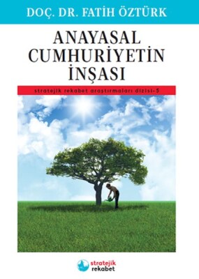 Anayasal Cumhuriyetin İnşası - Stratejik Rekabet Araştırmaları Dizisi-5 - Stratejik Rekabet Yayınları