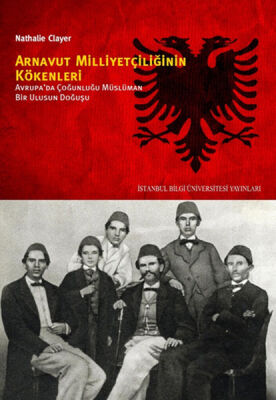 Arnavut Milliyetçiliğinin Kökenleri Avrupa'da Çoğunluğu Müslüman Bir Ulusun Doğuşu - 1