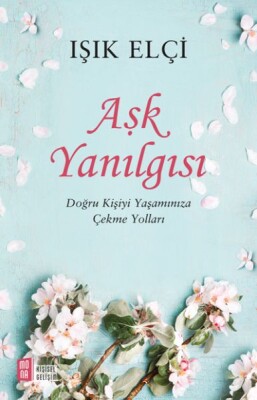 Aşk Yanılgısı - Doğru Kişiyi Yaşamınıza Çekme Yolları - Mona Kitap