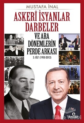 Askeri İsyanlar Darbeler ve Ara Dönemlerin Perde Arkası 3. Cilt (1950-2012) - Ensar Neşriyat