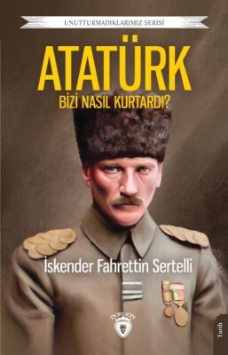 Atatürk Bizi Nasıl Kurtardı - Dorlion Yayınları