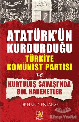 Atatürk’ün Kurdurduğu Türkiye Komünist Partisi ve Kurtuluş Savaşı’nda Sol Hareketler - 1