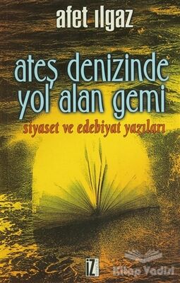 Ateş Denizinde Yol Alan Gemi Siyaset ve Edebiyat Yazıları - 1