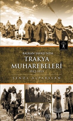 Balkan Savaşı'nda Trakya Muhabereleri 1912 - 1913 - İlgi Kültür Sanat Yayınları