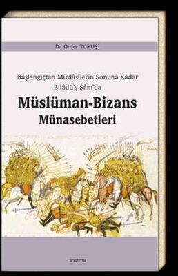 Başlangıçtan Mirdasilerin Sonuna Kadar Biladüş-Şamda Müslüman-Bizans Münasebetleri - 1