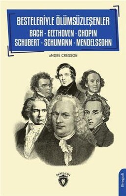 Besteleriyle Ölümsüzleşenler Bach - Beethoven - Chopin - Schubert - Schumann - Mendelssohn - Dorlion Yayınları