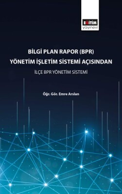 Bilgi Plan Rapor (BPR) Yönetim İşletim Sistemi Açısından İlçe BPR Yönetim Sistemi - Eğitim Yayınevi