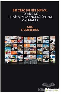 Bir Çerçeve Bin Dünya : Türkiye’de Televizyon Yayıncılığı Üzerine Okumalar - Hiperlink Yayınları