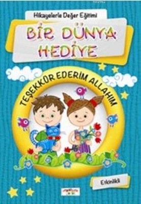 Hikayelerle Değer Eğitimi - Bir Dünya Hediye / Teşekkür Ederim Allahım - 1