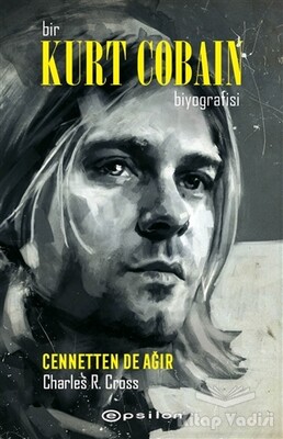 Bir Kurt Cobain Biyografisi - Cennetten De Ağır - Epsilon Yayınları