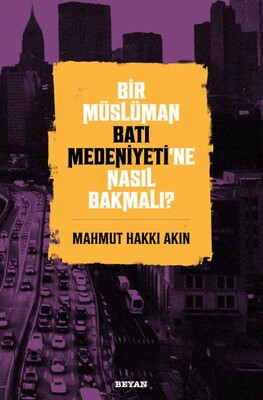 Bir Müslüman Batı Medeniyeti’ne Nasıl Bakmalı? - Beyan Yayınları