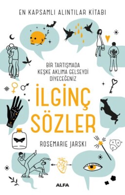 Bir Tartışmada Keşke Aklıma Gelseydi Diyeceğiniz İlginç Sözler - En Kapsamlı Alıntılar Kitabı - Alfa Yayınları