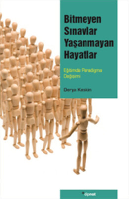 Bitmeyen Sınavlar Yaşanmayan Hayatlar Eğitimde Paradigma Değişimi - Dipnot Yayınları