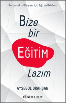 Bize Bir Eğitim Lazım Kurumsal Şirketler İçin Eğitim Rehberi - Epsilon Yayınları