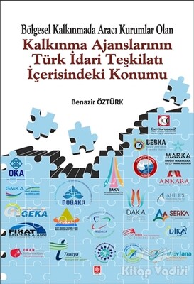 Bölgesel Kalkınmada Aracı Kurumlar Olan Kalkınma Ajanslarının Türk İdari Teşkilatı İçerisindeki Konumu - Ekin Yayınevi