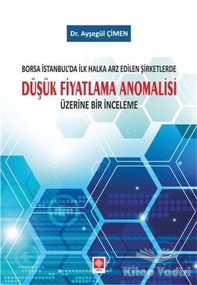 Borsa İstanbul'da İlk Halka Arz Edilen Şirketlerde Düşük Fiyatlama Anomalisi Üzerine Bir İnceleme - Ekin Yayınevi