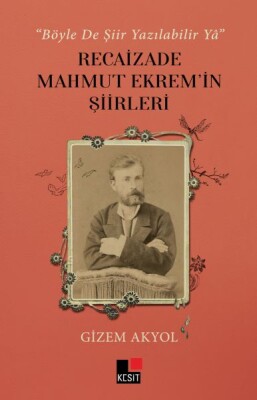 Böyle De Şiir Yazılabilir Yâ Recaizade Mahmut Ekrem’in Şiirleri - Kesit Yayınları