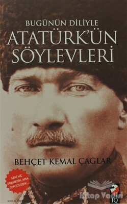 Bugünün Diliyle Atatürk'ün Söylevleri - IQ Kültür Sanat Yayıncılık