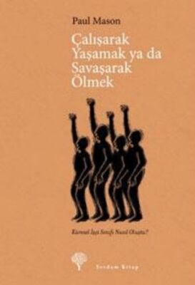 Çalışarak Yaşamak Ya Da Savaşarak Ölmek - Küresel İşçi Sınıfı Nasıl Oluştu? - 1