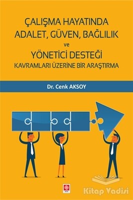 Çalışma Hayatında Adalet, Güven, Bağlılık ve Yönetici Desteği Kavramları Üzerine Bir Araştırma - Ekin Yayınevi