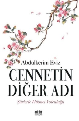 Cennetin Diğer Adı - Şiirlerle Hikmet Yolculuğu - Akıl Fikir Yayınları