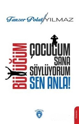 Çocuğum Sana Söylüyorum, Büyüğüm Sen Anla! - Dorlion Yayınları