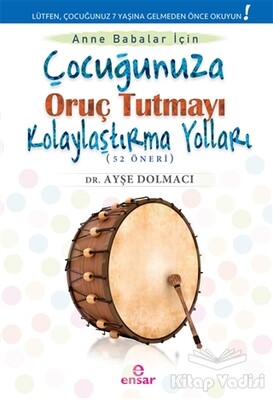 Çocuğunuza Oruç Tutmayı Kolaylaştırma Yolları (52 Öneri) - Ensar Neşriyat