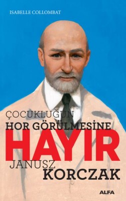 Çocukluğun Hor Görülmesine Hayır - Janusz Korczak - Alfa Yayınları