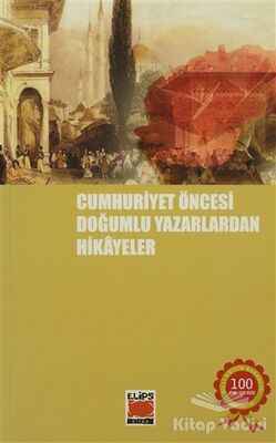 Cumhuriyet Öncesi Doğumlu Yazarlardan Hikayeler - 1