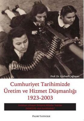 Cumhuriyet Tarihimizde Üretim ve Hizmet Düşmanlığı 1923 - 2003 - 1