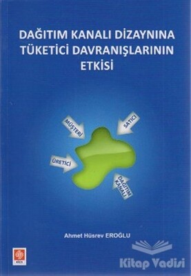 Dağıtım Kanalı Dizaynına Tüketici Davranışlarının Etkisi - Ekin Yayınevi