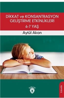 Dikkat Ve Konsantrasyon Geliştirme Etkinlikleri / 6-7 Yaş - Dorlion Yayınları