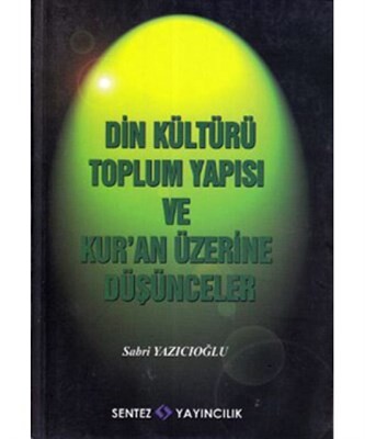 Din Kültürü Toplum Yapısı ve Kur'an Üzerine Düşünceler - Sentez Yayınları