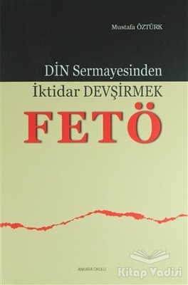 Din Sermayesinden İktidar Devşirmek: Fetö - Ankara Okulu Yayınları
