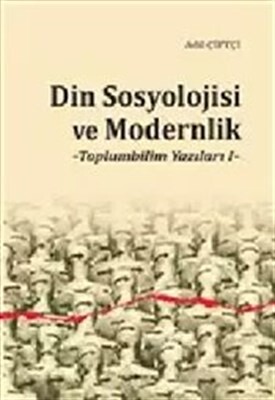 Din Sosyolojisi ve Modernlik - Toplumbilim Yazıları I - Ankara Okulu Yayınları