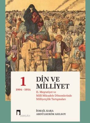 Din Ve Milliyet II. Meşrutiyet ve Milli Mücadele Dönemlerinde Milliyetçilik Tartışmaları-I 1904 - 1