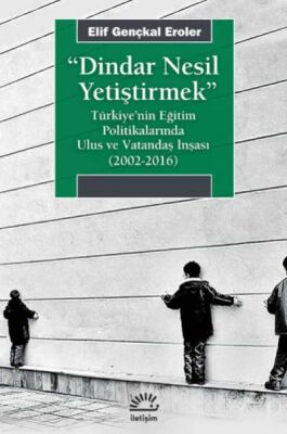 Dindar Nesil Yetiştirmek - Türkiye’nin Eğitim Politikalarında Ulus ve Vatandaş İnşası (2002-2016) - 1