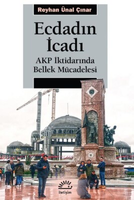 Ecdadın İcadı - AKP İktidarında Bellek Mücadelesi - İletişim Yayınları