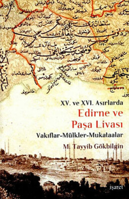 Edirne ve Paşa Livası XV. ve XVI Asırlarda / Vakıflar - Mülkler - Mukataalar - İşaret Yayınları